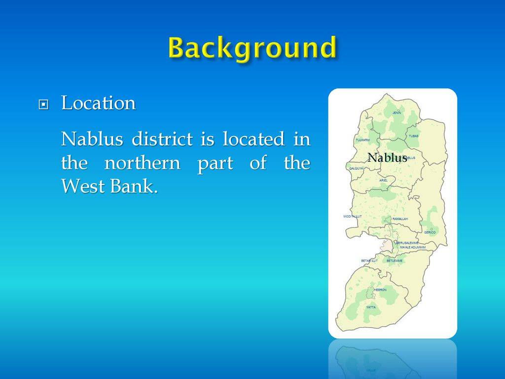 Background Location Nablus district is located in the northern part of the West Bank. Nablus