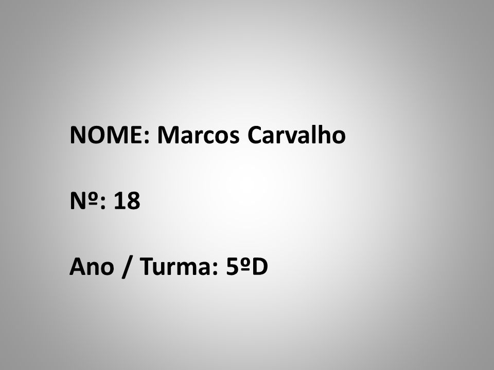 NOME: Marcos Carvalho Nº: 18 Ano / Turma: 5ºD