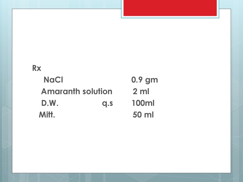 Rx NaCl 0.9 gm. Amaranth solution 2 ml. D.W. q.s 100ml.