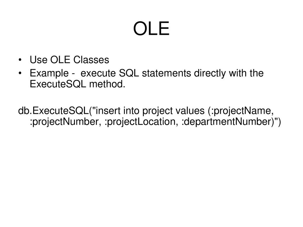 OLE Use OLE Classes. Example - execute SQL statements directly with the ExecuteSQL method.