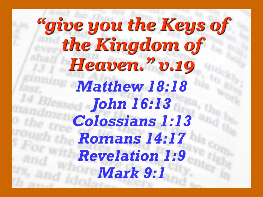 give you the Keys of the Kingdom of Heaven. v.19