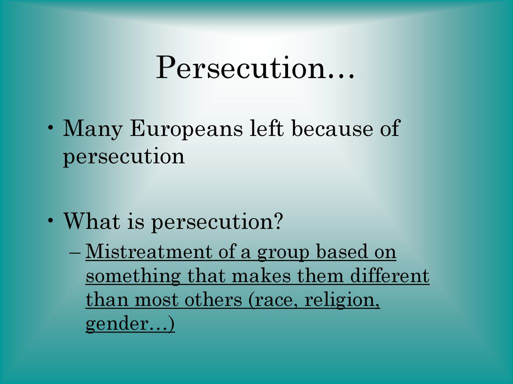 Persecution… Many Europeans left because of persecution