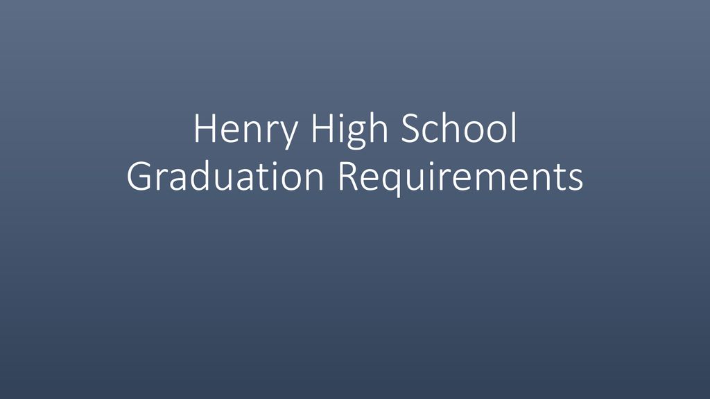 Henry High School Graduation Requirements Ppt Download henry-high-school-graduation-requirements-ppt-download