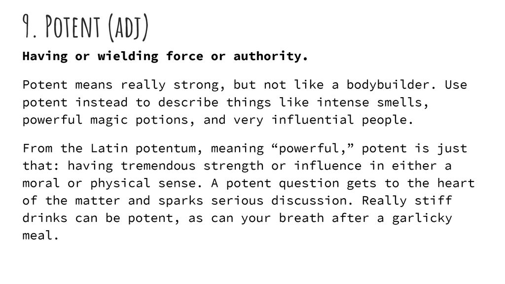 9. Potent (adj) Having or wielding force or authority.