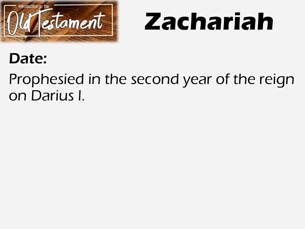 Zachariah Date: Prophesied in the second year of the reign on Darius I.