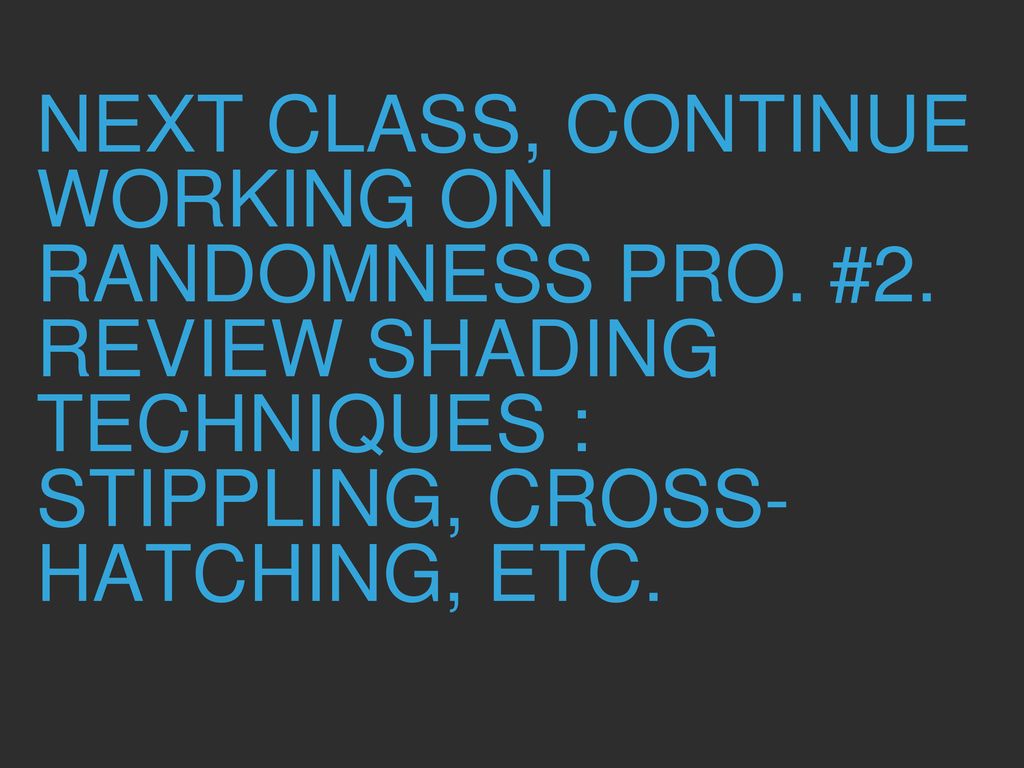 Next class, continue working on Randomness Pro. #2