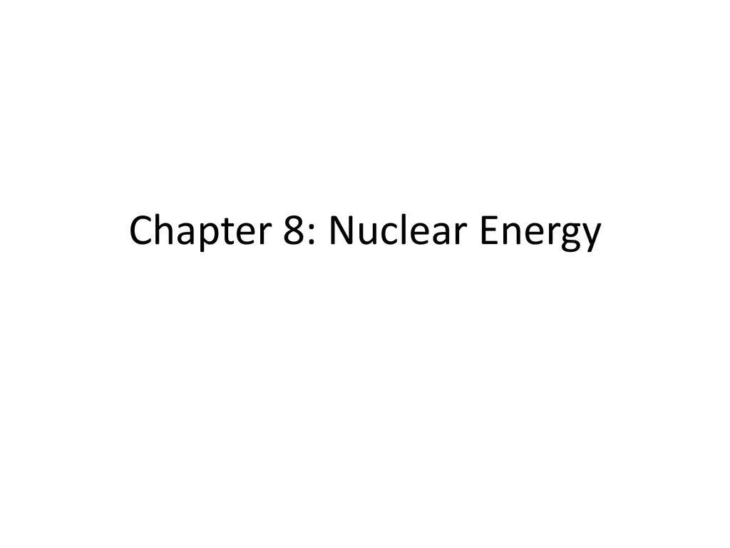 Chapter 8: Nuclear Energy - Ppt Download