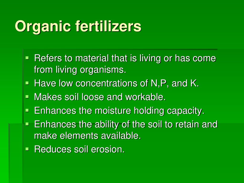 Organic fertilizers Refers to material that is living or has come from living organisms. Have low concentrations of N,P, and K.