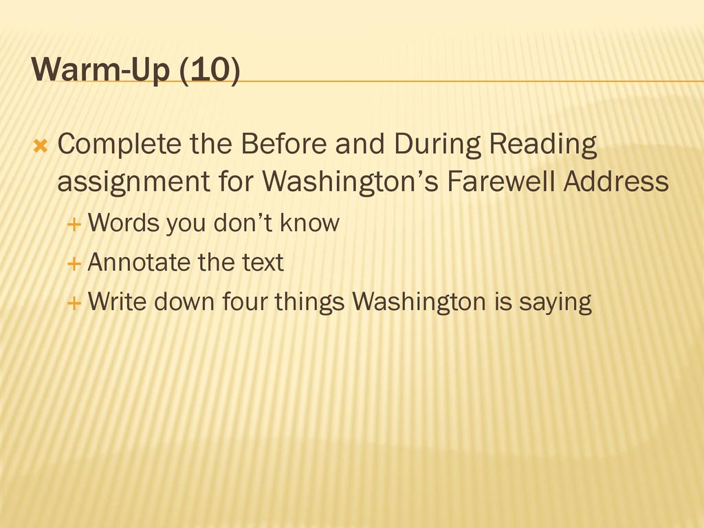 Warm-Up (10) Complete the Before and During Reading assignment for Washington’s Farewell Address. Words you don’t know.