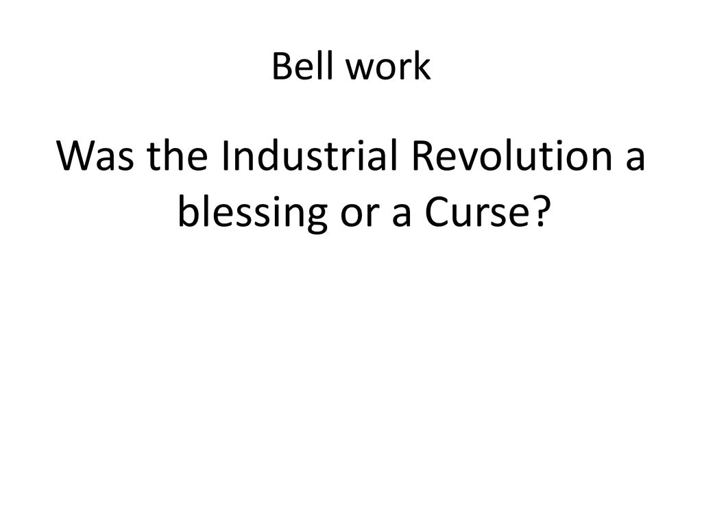 Bell work The Industrial Revolution was a turning point in history. It