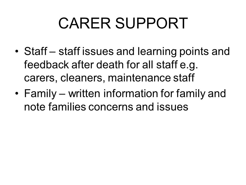 CARER SUPPORT Staff – staff issues and learning points and feedback after death for all staff e.g. carers, cleaners, maintenance staff.