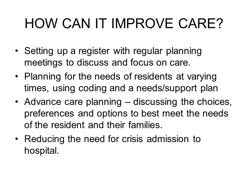 HOW CAN IT IMPROVE CARE Setting up a register with regular planning meetings to discuss and focus on care.