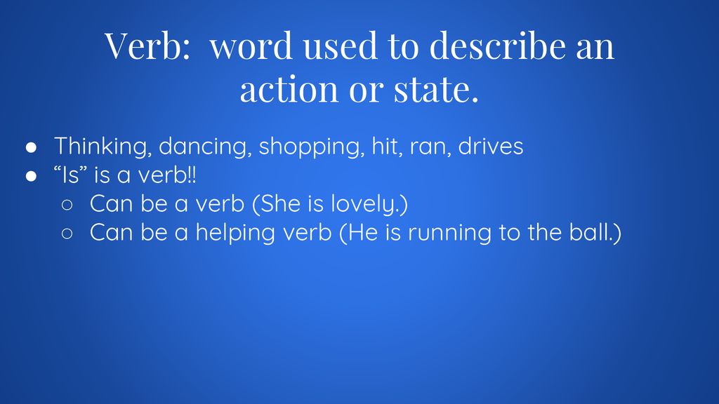 Verb: word used to describe an action or state.