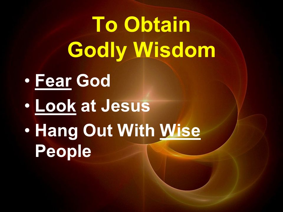 To Obtain Godly Wisdom Fear God Look at Jesus