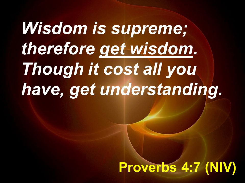 Wisdom is supreme; therefore get wisdom
