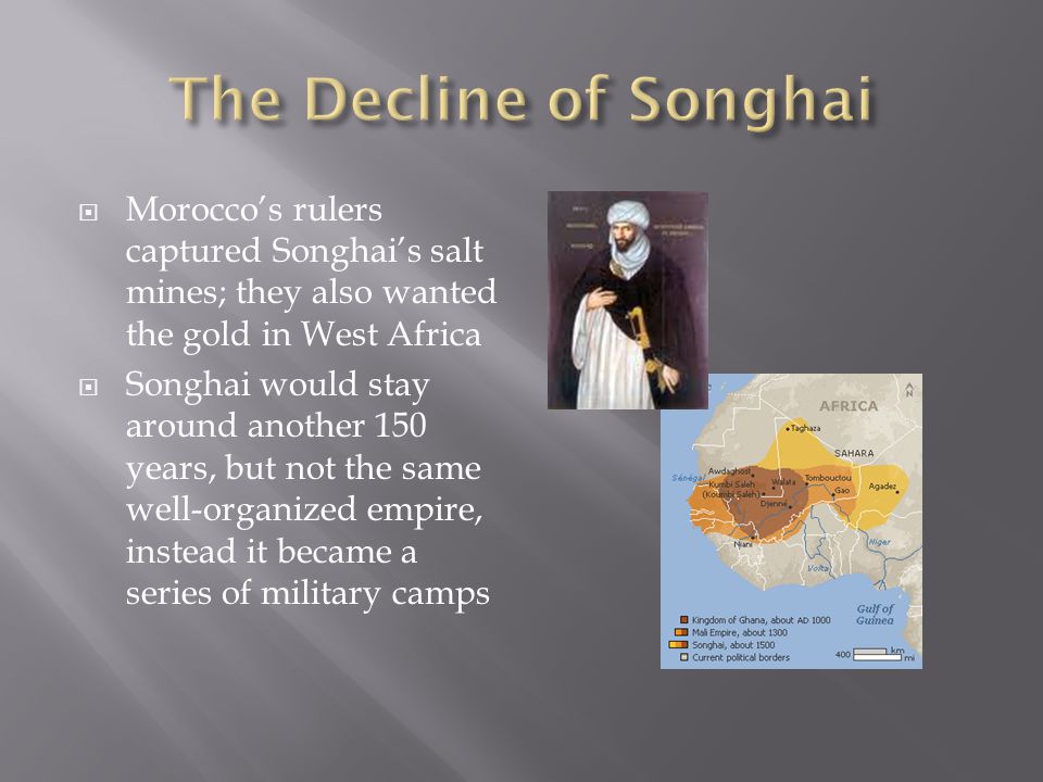 The Decline of Songhai Morocco’s rulers captured Songhai’s salt mines; they also wanted the gold in West Africa.