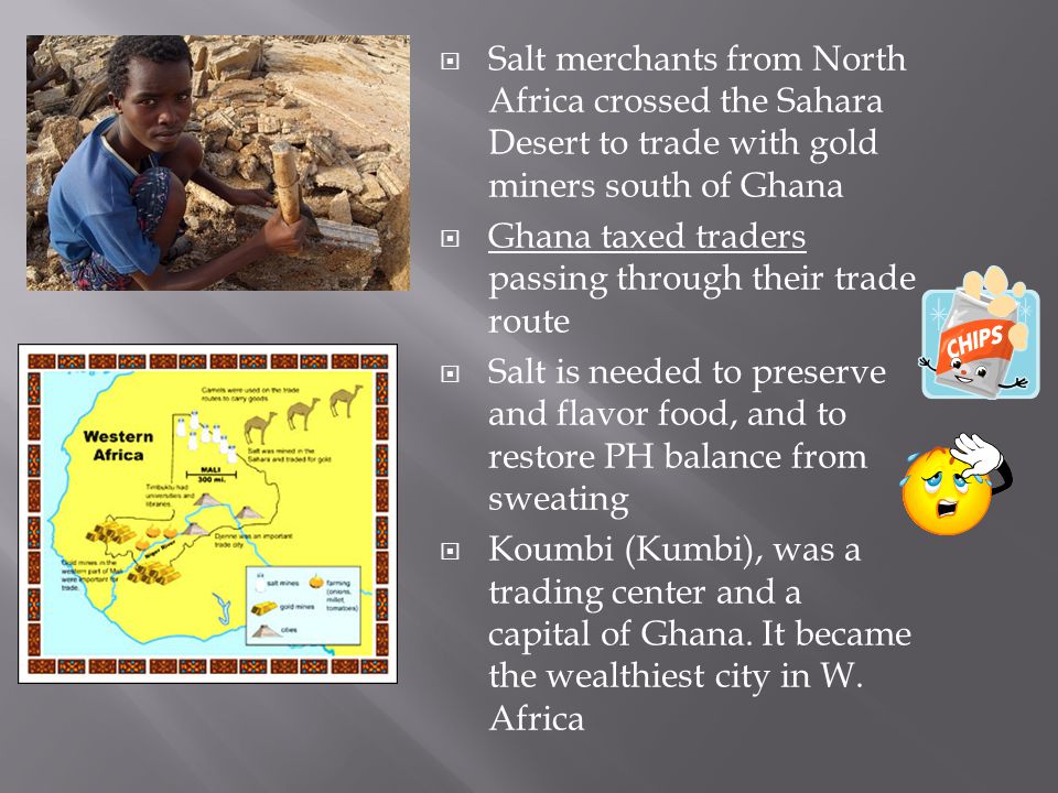 Salt merchants from North Africa crossed the Sahara Desert to trade with gold miners south of Ghana