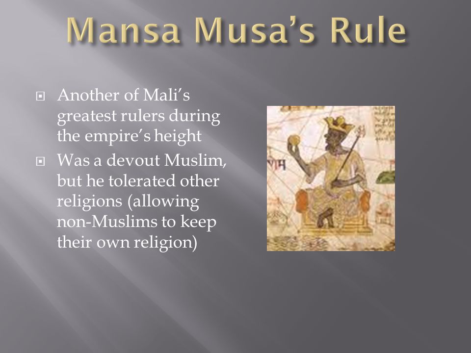 Mansa Musa’s Rule Another of Mali’s greatest rulers during the empire’s height.