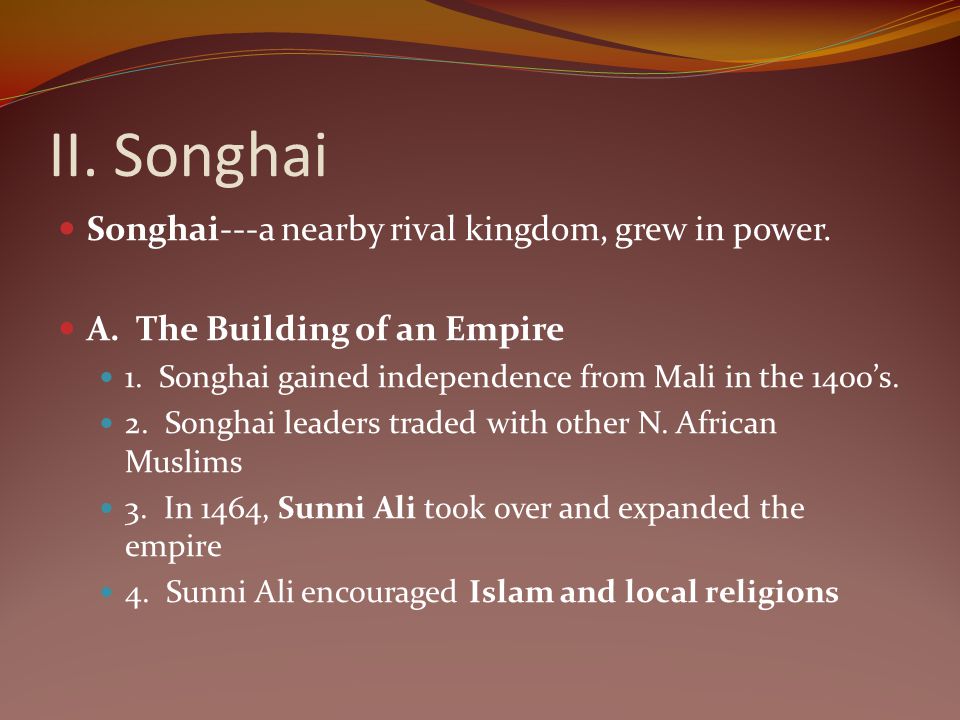 II. Songhai Songhai---a nearby rival kingdom, grew in power.