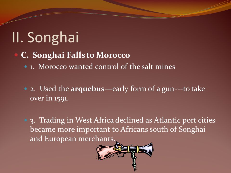 II. Songhai C. Songhai Falls to Morocco