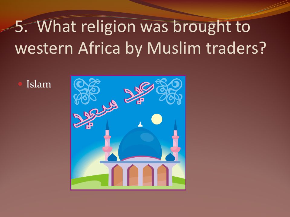 5. What religion was brought to western Africa by Muslim traders
