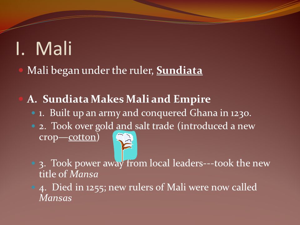 I. Mali Mali began under the ruler, Sundiata