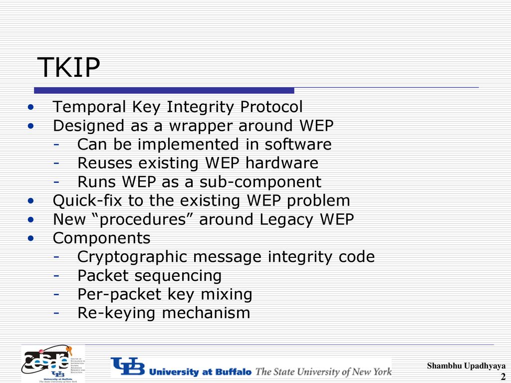 TKIP Temporal Key Integrity Protocol Designed as a wrapper around WEP