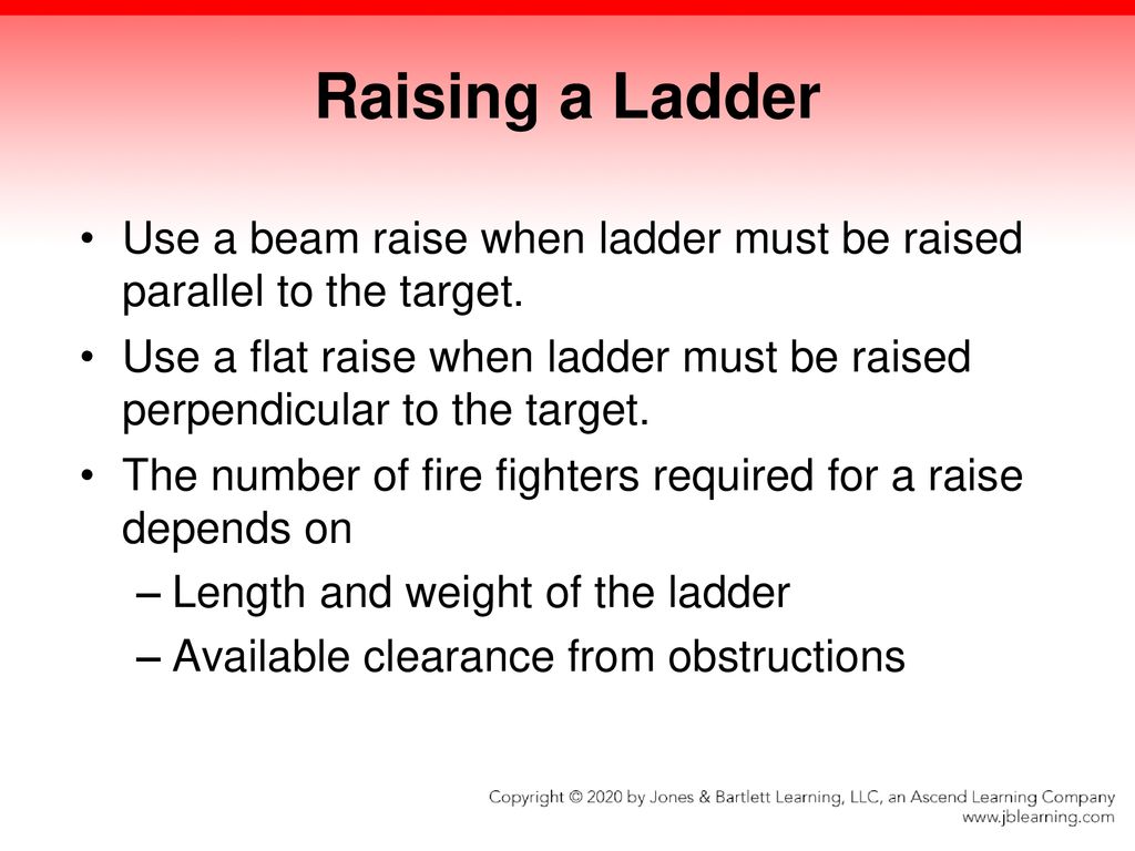 Raising a Ladder Use a beam raise when ladder must be raised parallel to the target.