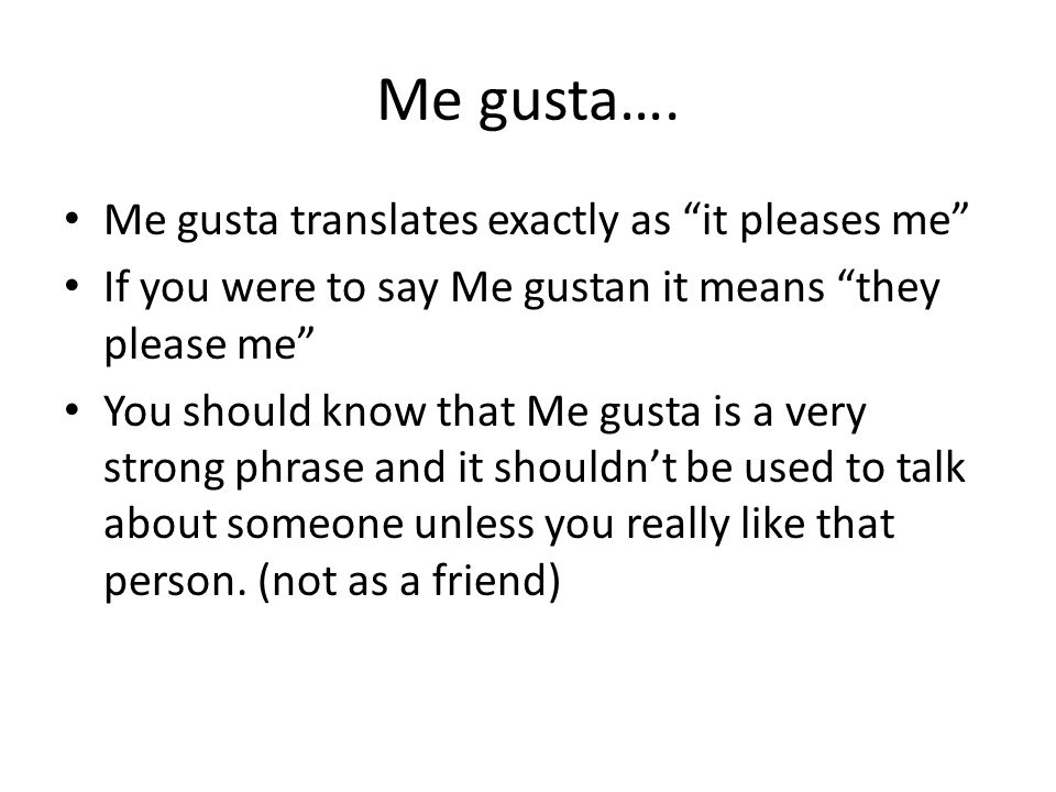 Me gusta…. Me gusta translates exactly as it pleases me