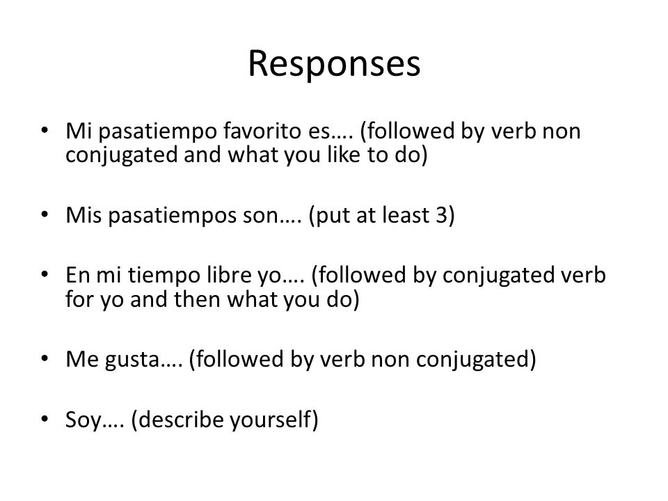 Responses Mi pasatiempo favorito es…. (followed by verb non conjugated and what you like to do) Mis pasatiempos son…. (put at least 3)