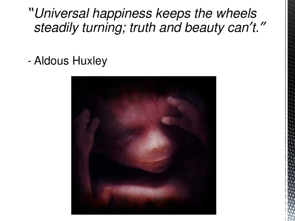Universal happiness keeps the wheels steadily turning; truth and beauty can’t.