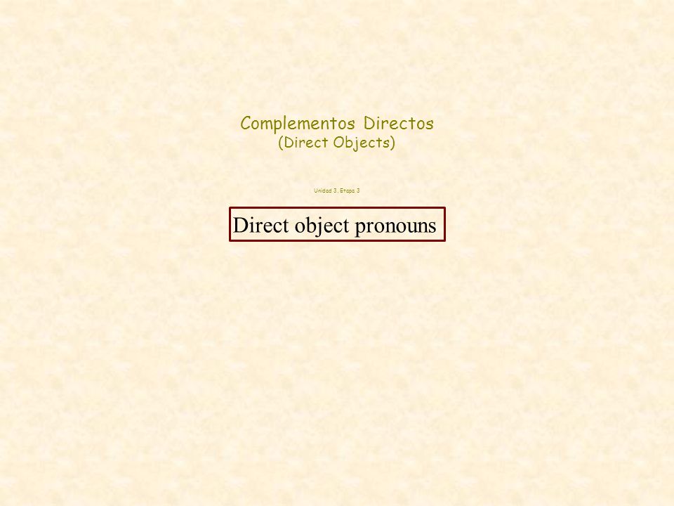 Complementos Directos (Direct Objects) Unidad 3, Etapa 3