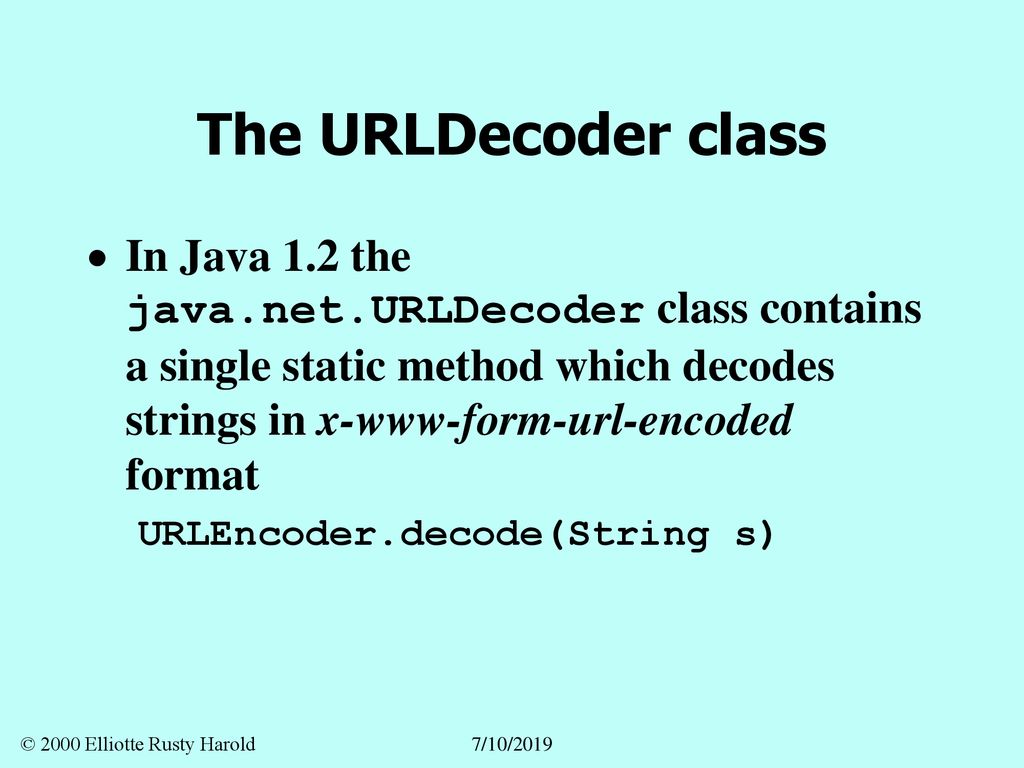 The URLDecoder class In Java 1.2 the java.net.URLDecoder class contains a single static method which decodes strings in x-www-form-url-encoded format.