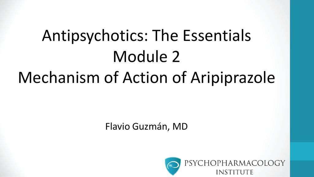 Antipsychotics: The Essentials Module 2 Mechanism of Action of Aripiprazole