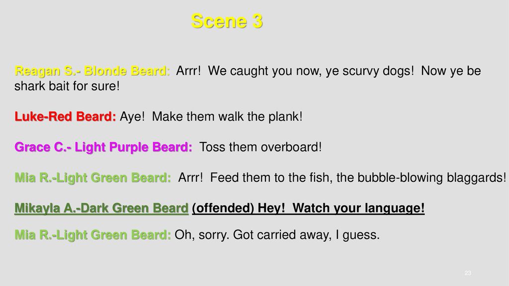 Scene 3 Reagan S.- Blonde Beard: Arrr! We caught you now, ye scurvy dogs! Now ye be shark bait for sure!