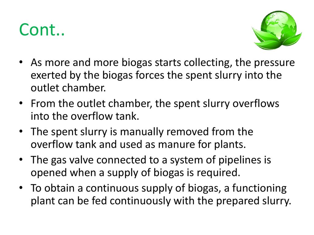 Cont.. As more and more biogas starts collecting, the pressure exerted by the biogas forces the spent slurry into the outlet chamber.