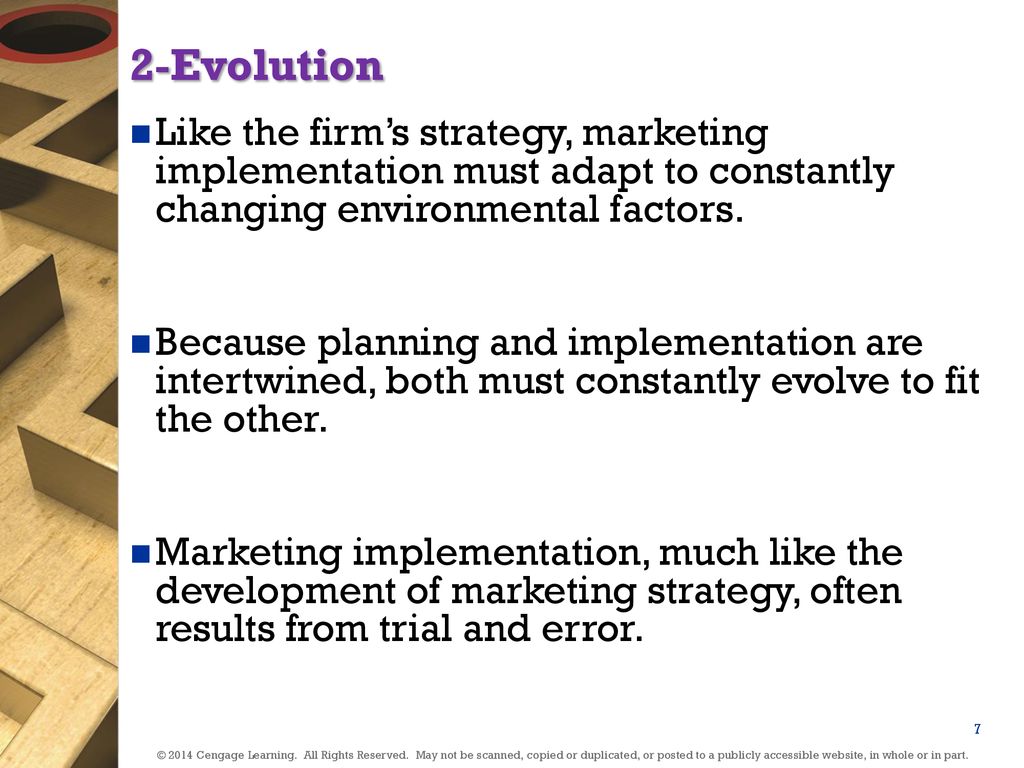 2-Evolution Like the firm’s strategy, marketing implementation must adapt to constantly changing environmental factors.