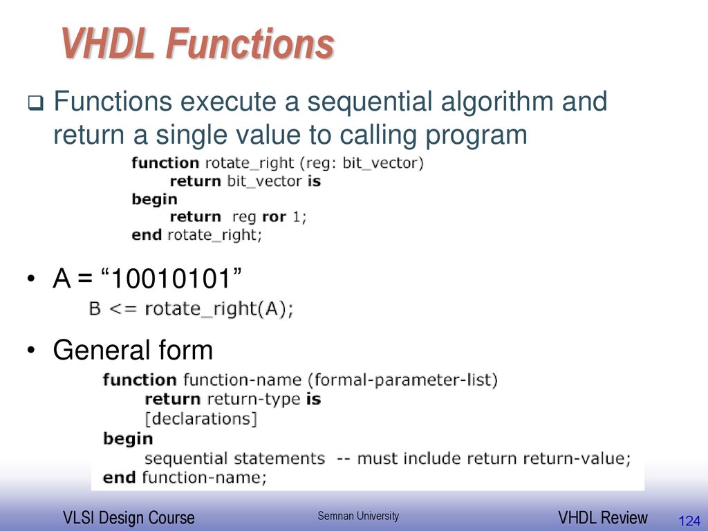 VHDL Functions Functions execute a sequential algorithm and return a single value to calling program.