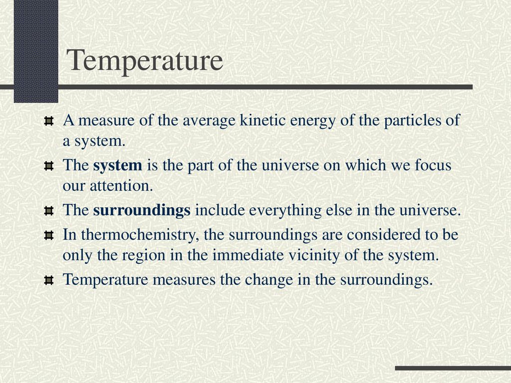 Temperature A measure of the average kinetic energy of the particles of a system.