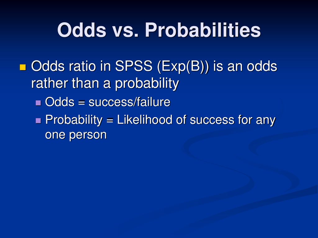 Odds Vs Probabilities Odds Ratio In Spss Exp B Is An Odds Rather Than A Probability Odds Success Failure Probability Likelihood Of Success For Ppt Download