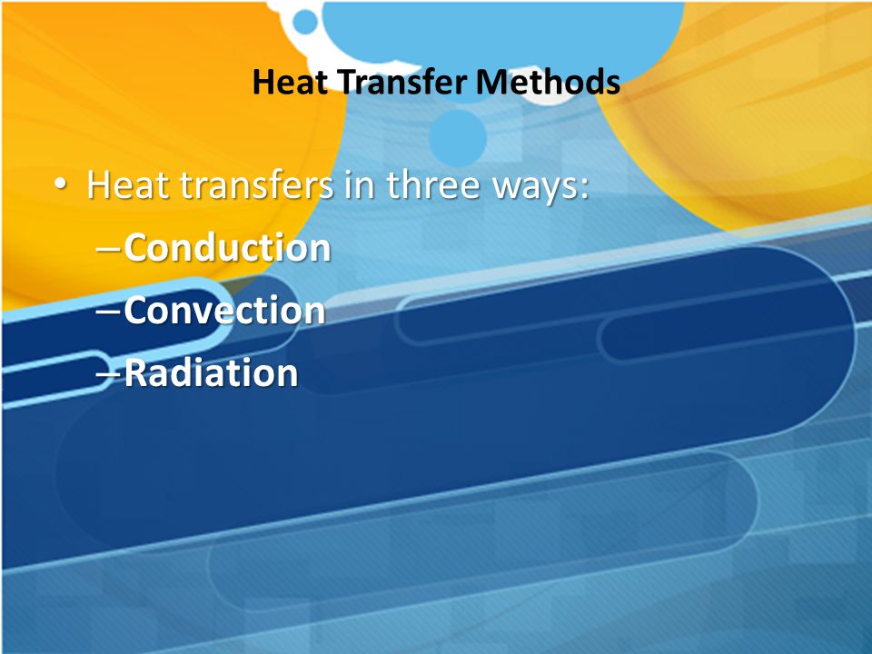 Heat transfers in three ways: Conduction Convection Radiation