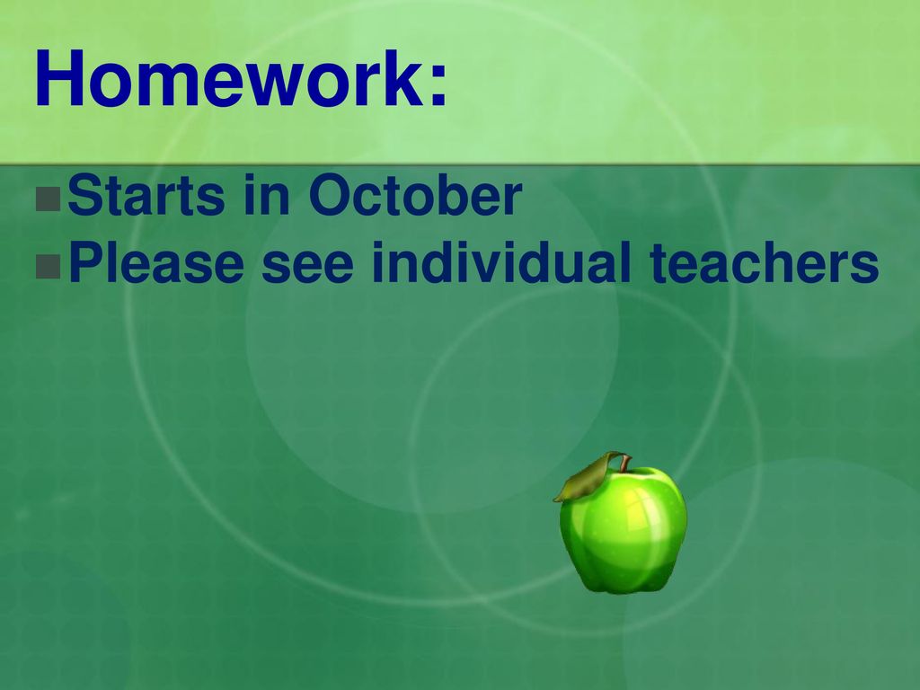 Homework: Starts in October Please see individual teachers