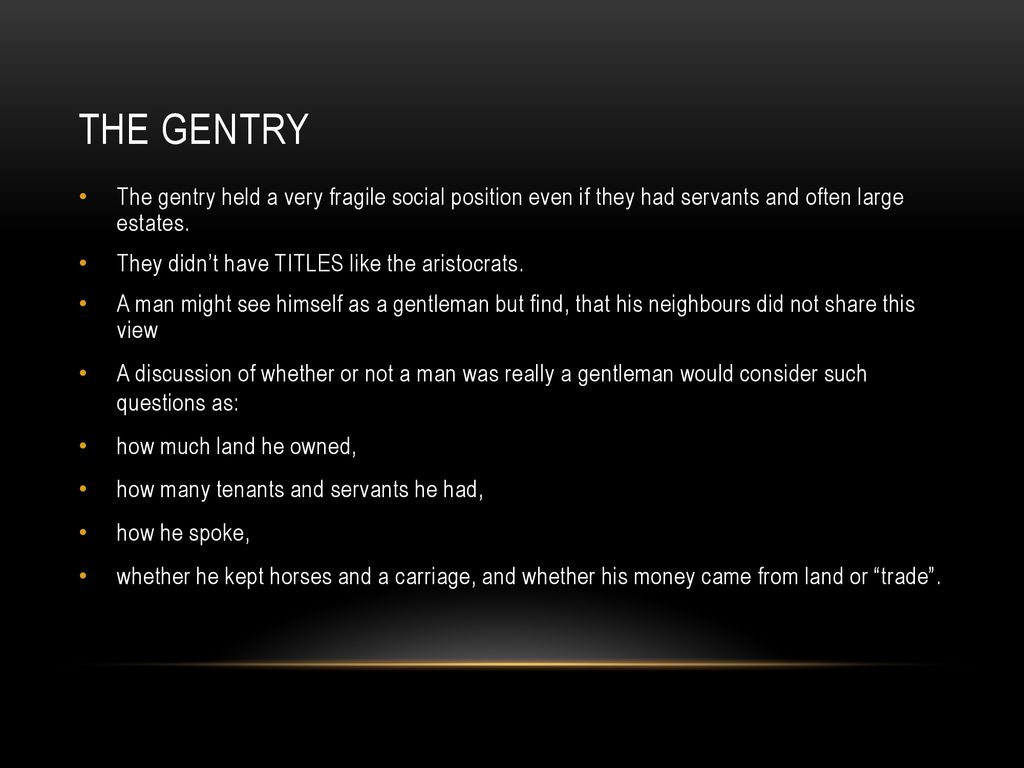 THE GENTRY The gentry held a very fragile social position even if they had servants and often large estates.