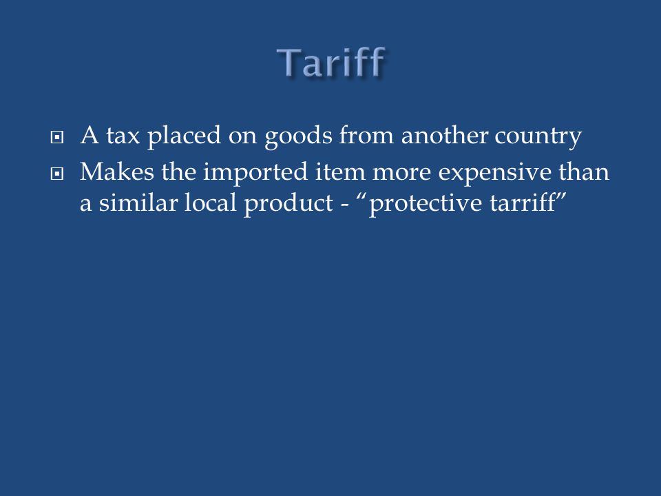 Tariff A tax placed on goods from another country
