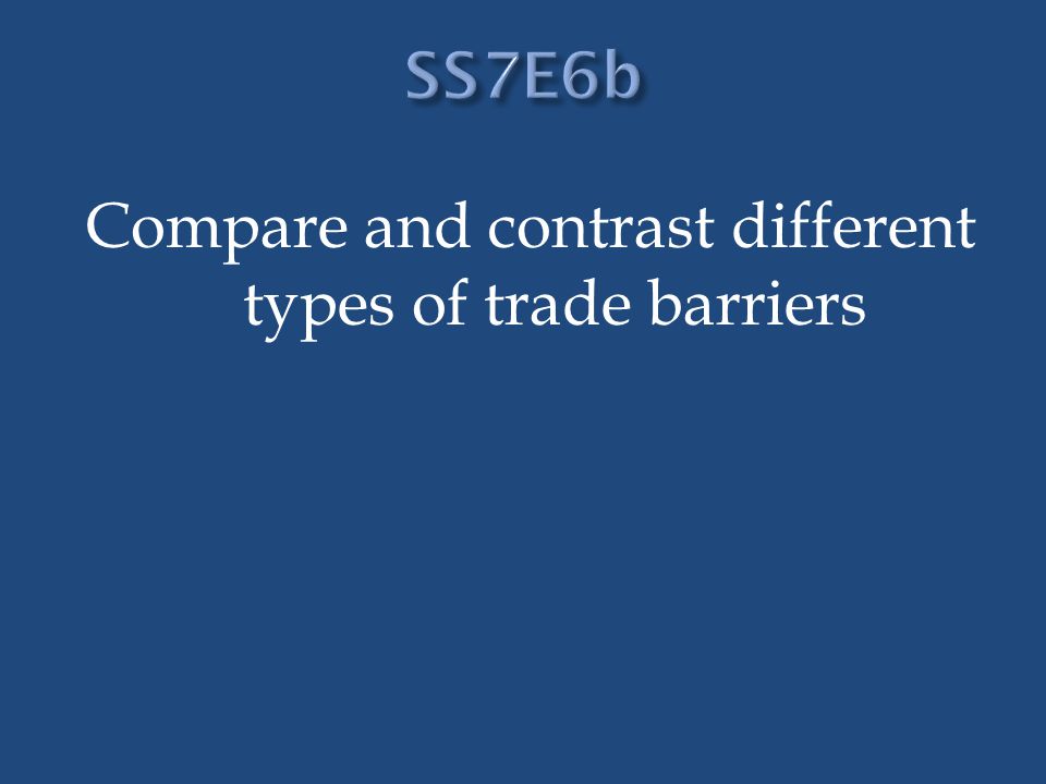 Compare and contrast different types of trade barriers