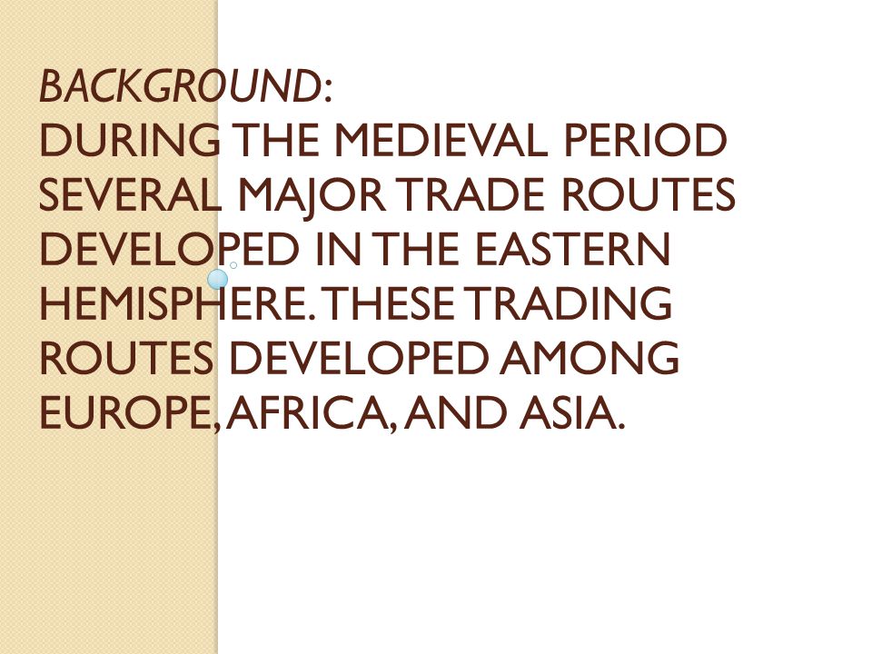 Background: During the Medieval Period several major trade routes developed in the Eastern Hemisphere.