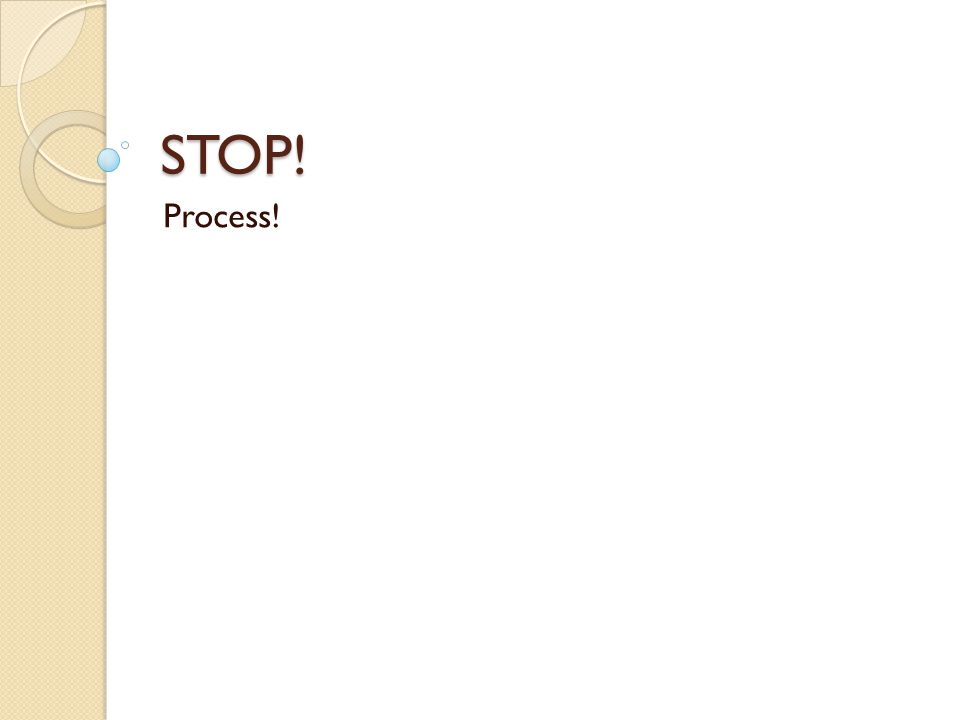 STOP! Process!