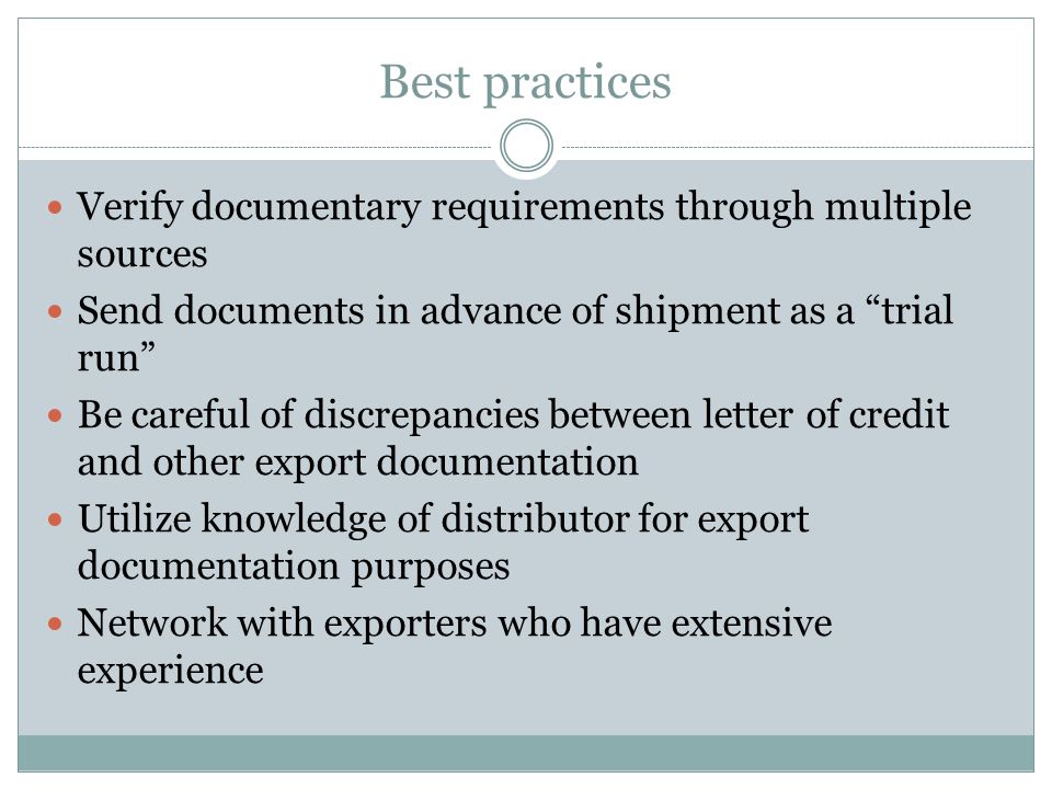 Best practices Verify documentary requirements through multiple sources. Send documents in advance of shipment as a trial run