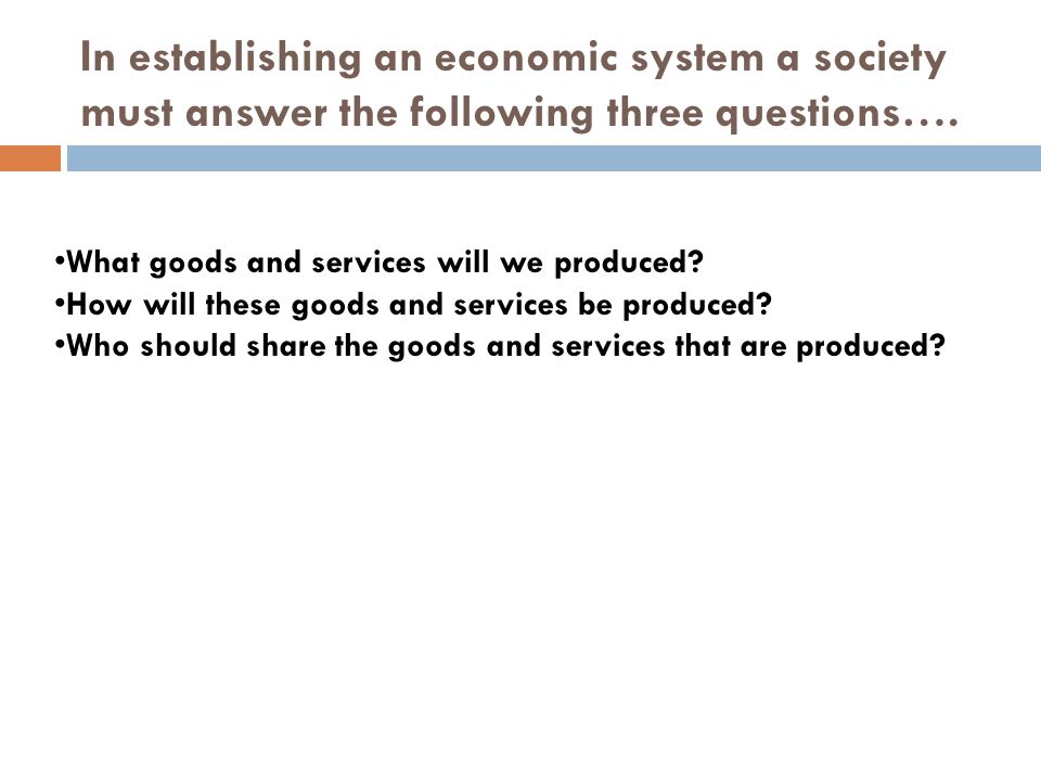 In establishing an economic system a society must answer the following three questions….