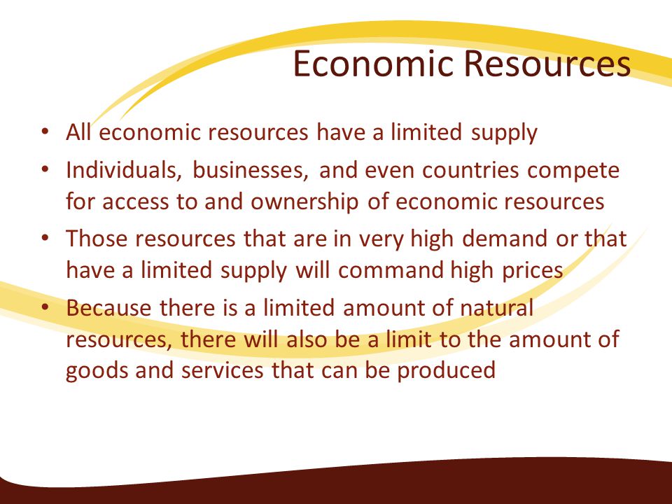 Economic Resources All economic resources have a limited supply